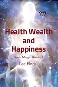 Health Wealth and Happiness: Black Magic Books #1 - Paperback